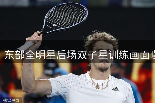 东部全明星后场双子星训练画面曝光